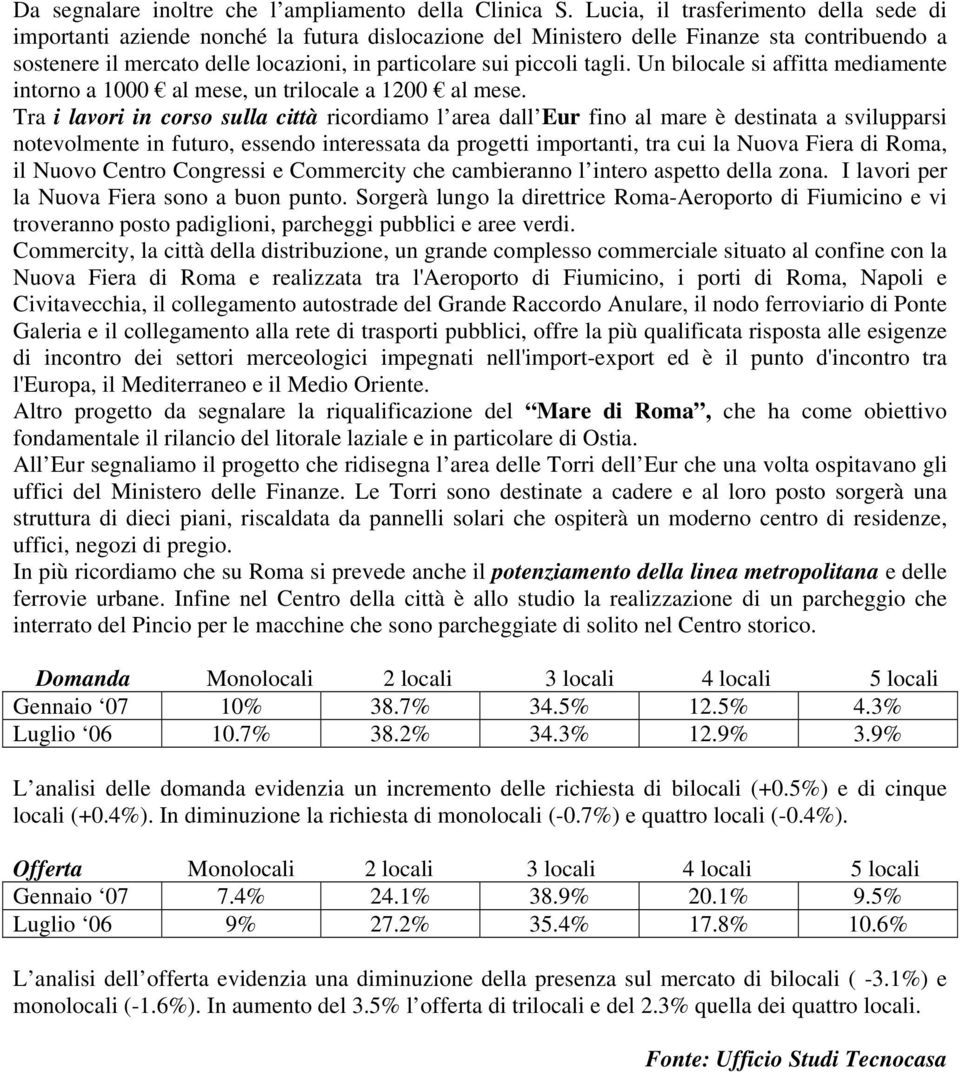 tagli. Un bilocale si affitta mediamente intorno a 1000 al mese, un trilocale a 1200 al mese.