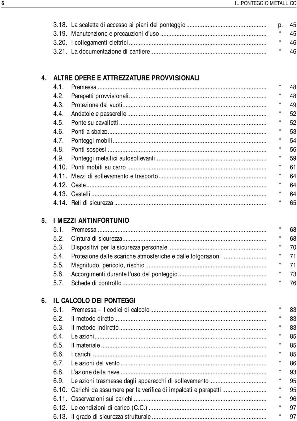 5. Ponte su cavalletti... 52 4.6. Ponti a sbalzo... 53 4.7. Ponteggi mobili... 54 4.8. Ponti sospesi... 56 4.9. Ponteggi metallici autosollevanti... 59 4.10. Ponti mobili su carro... 61 4.11.