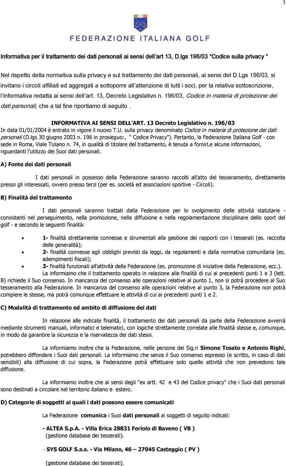 Lgs 196/03, si invitano i circoli affiliati ed aggregati a sottoporre all attenzione di tutti i soci, per la relativa sottoscrizione, l informativa redatta ai sensi dell art.