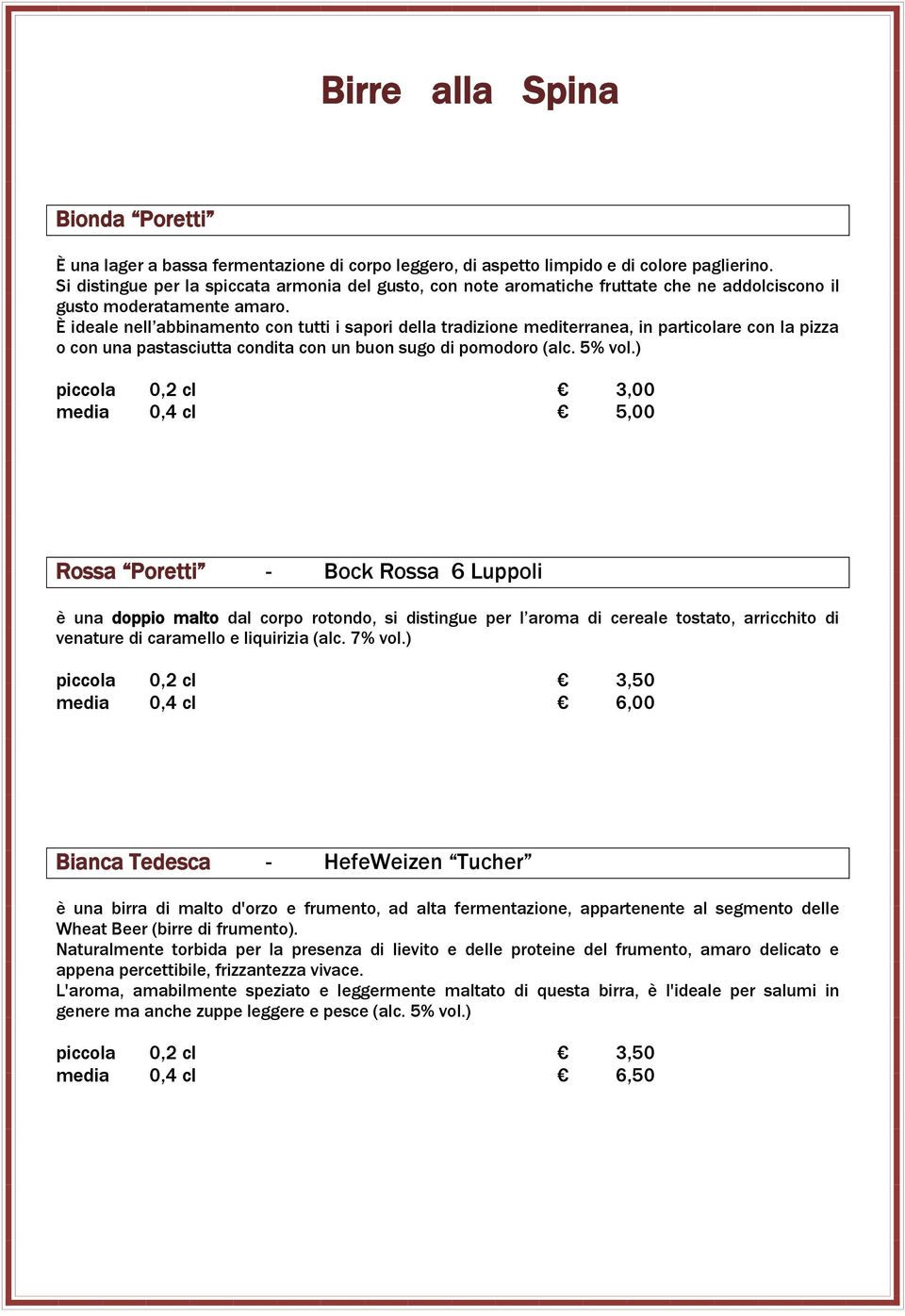 È ideale nell abbinamento con tutti i sapori della tradizione mediterranea, in particolare con la pizza o con una pastasciutta condita con un buon sugo di pomodoro (alc. 5% vol.