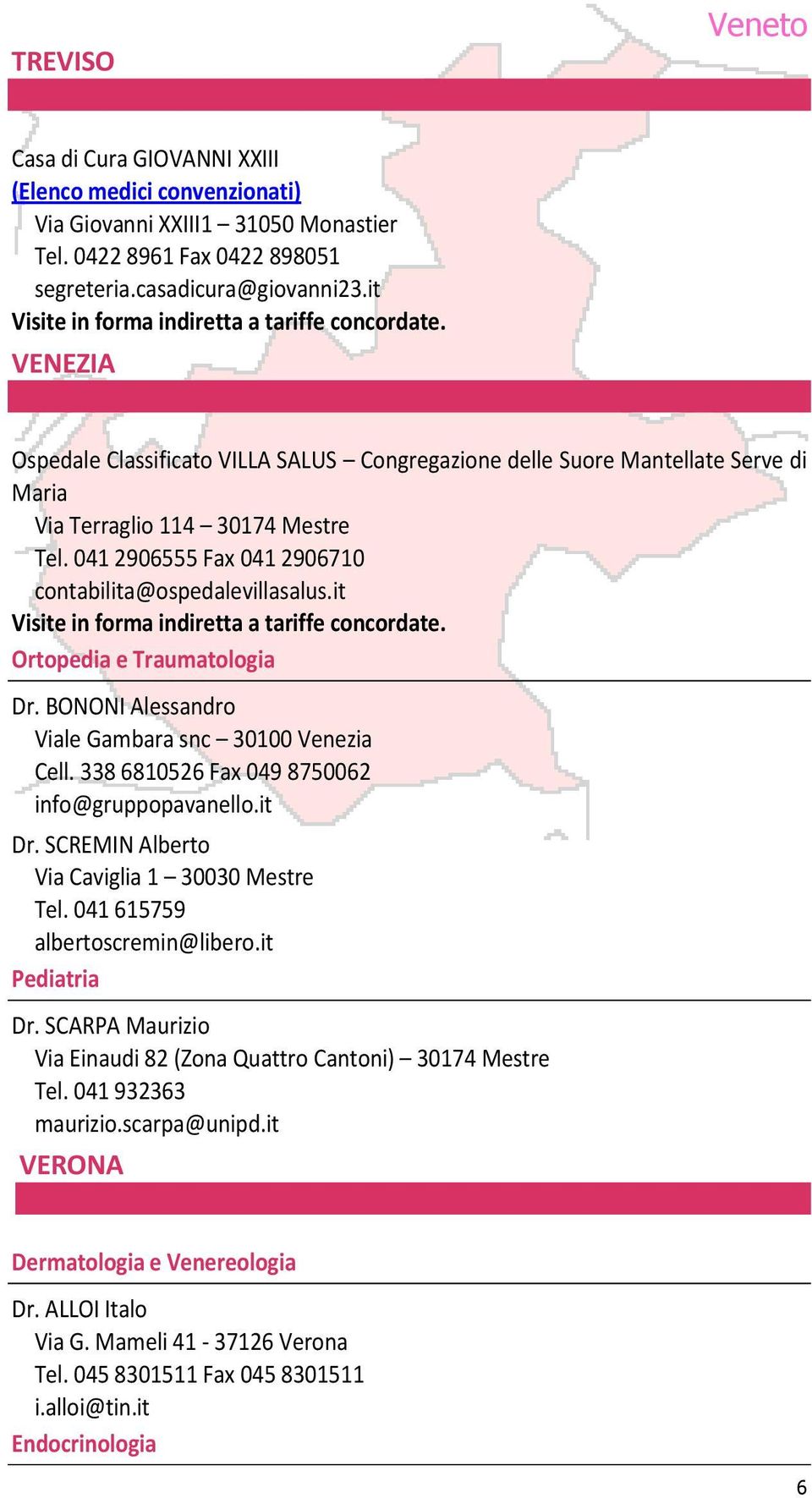 it Visite in forma indiretta a tariffe concordate. Ortopedia e Traumatologia Dr. BONONI Alessandro Viale Gambara snc 30100 Venezia Cell. 338 6810526 Fax 049 8750062 info@gruppopavanello.it Dr.