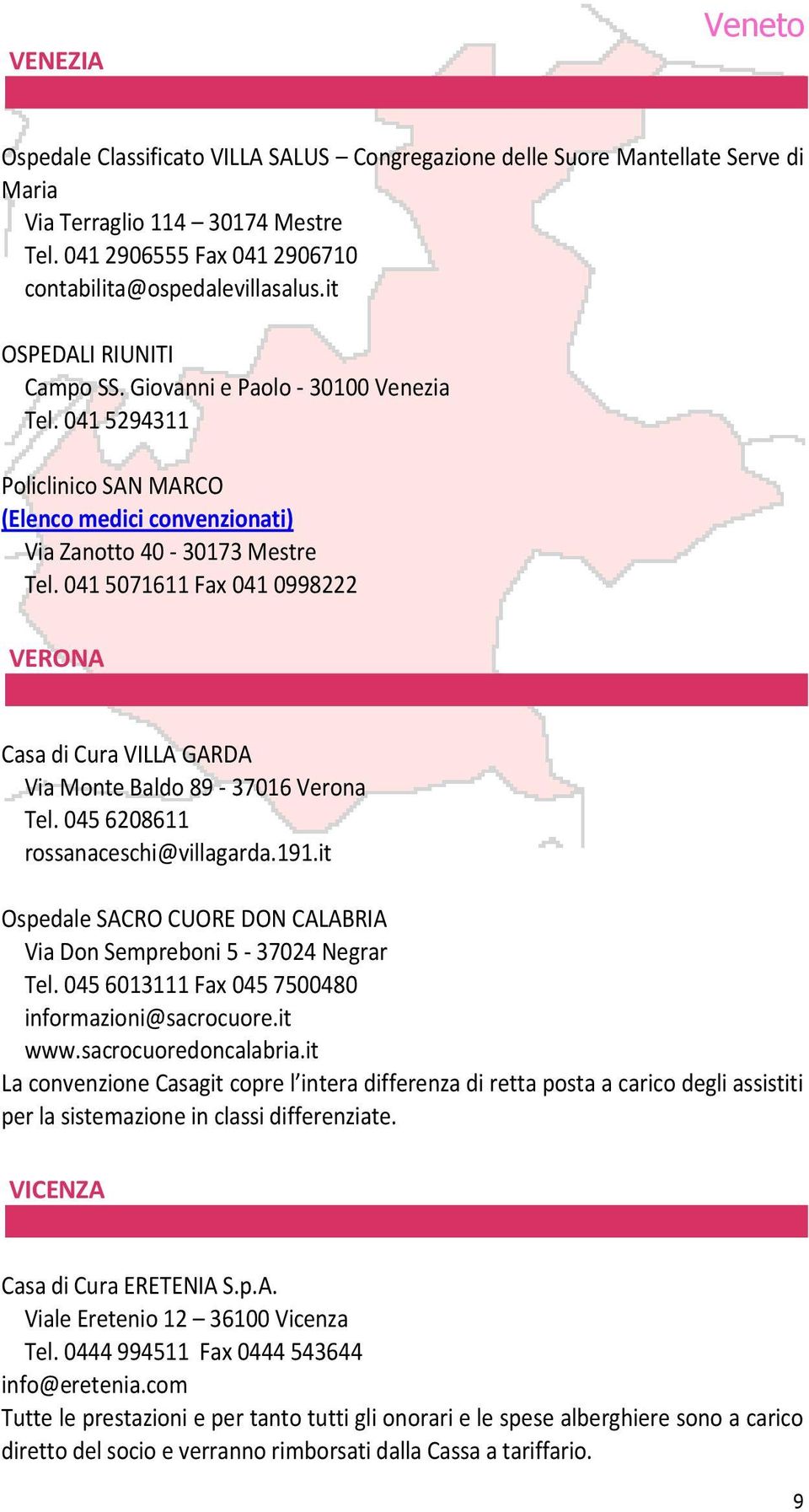 041 5071611 Fax 041 0998222 VERONA Casa di Cura VILLA GARDA Via Monte Baldo 89-37016 Verona Tel. 045 6208611 rossanaceschi@villagarda.191.