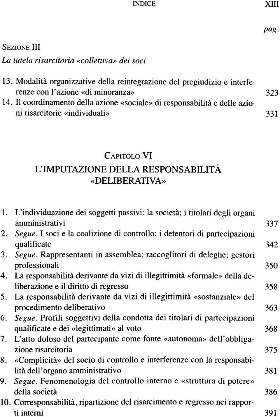 L'individuazione dei soggetti passivi: la societä; i titolari degli organi amministrativi 337 2. Segue. I soci e la coalizione di controllo; i detentori di partecipazioni qualificate 342 3. Segue. Rappresentanti in assemblea; raccoglitori di deleghe; gestori professionali 350 4.