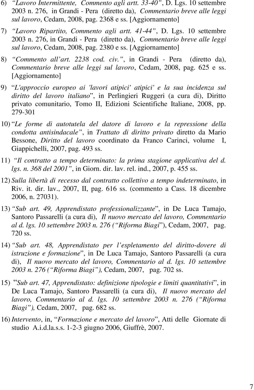 [Aggiornamento] 8) Commento all art. 2238 cod. civ., in Grandi - Pera (diretto da), Commentario breve alle leggi sul lavoro, Cedam, 2008, pag. 625 e ss.