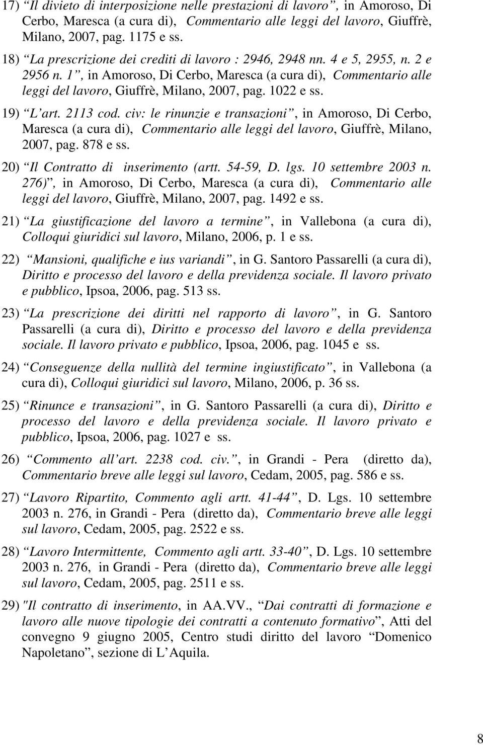 1022 e ss. 19) L art. 2113 cod. civ: le rinunzie e transazioni, in Amoroso, Di Cerbo, Maresca (a cura di), Commentario alle leggi del lavoro, Giuffrè, Milano, 2007, pag. 878 e ss.