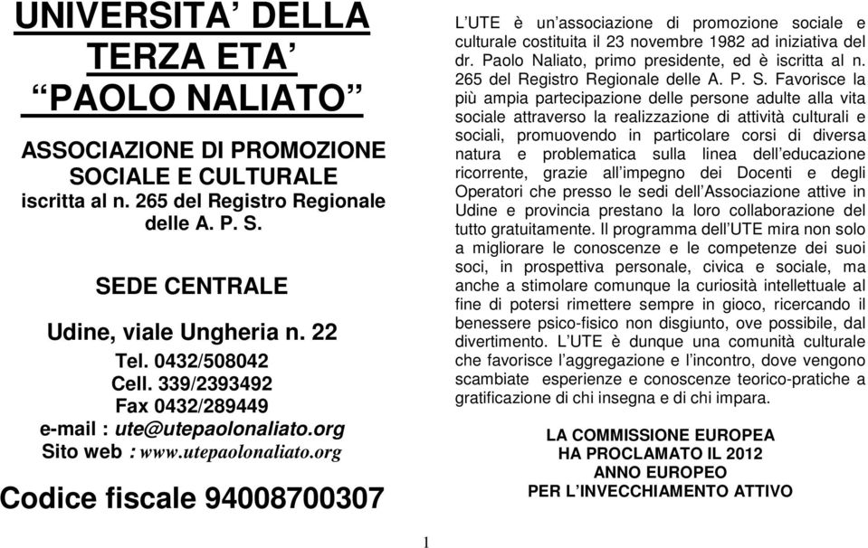 org Sito web : www.utepaolonaliato.org Codice fiscale 94008700307 L UTE è un associazione di promozione sociale e culturale costituita il 23 novembre 1982 ad iniziativa del dr.