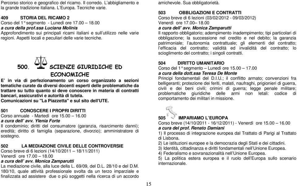 SCIENZE GIURIDICHE ED ECONOMICHE E in via di perfezionamento un corso organizzato a sezioni tematiche curate da diversi docenti esperti delle problematiche da trattare su tutto quanto si deve