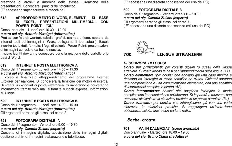 Antonio Marcigot (informatico) Pratica con Word: wordart, tabelle, grafici, stampa unione, copiare da internet testi ed immagini in Word, collegamenti ipertestuali).