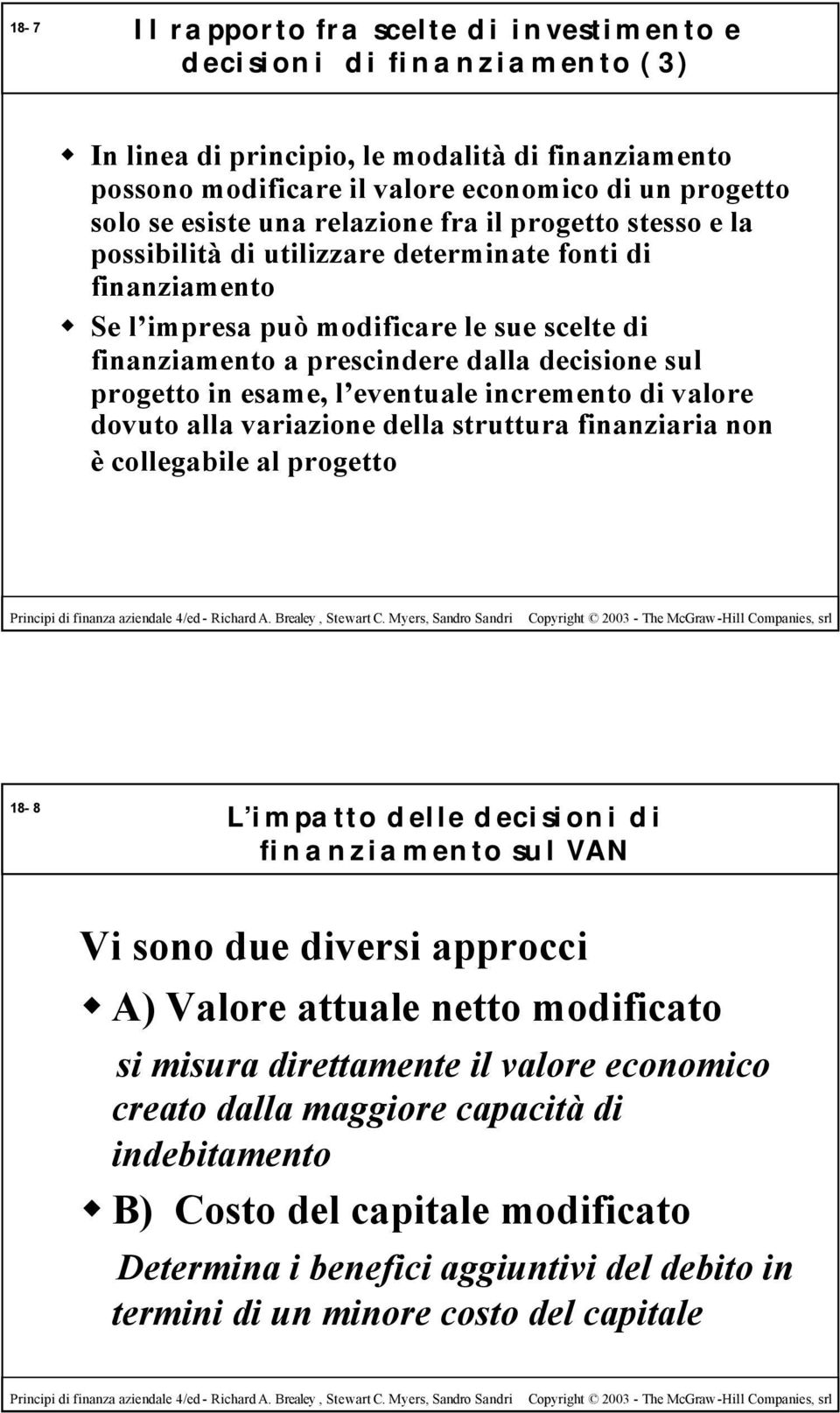 progetto in esame, l eventuale incremento di valore dovuto alla variazione della struttura finanziaria non è collegabile al progetto 18-8 L impatto delle decisioni di finanziamento sul VAN Vi sono