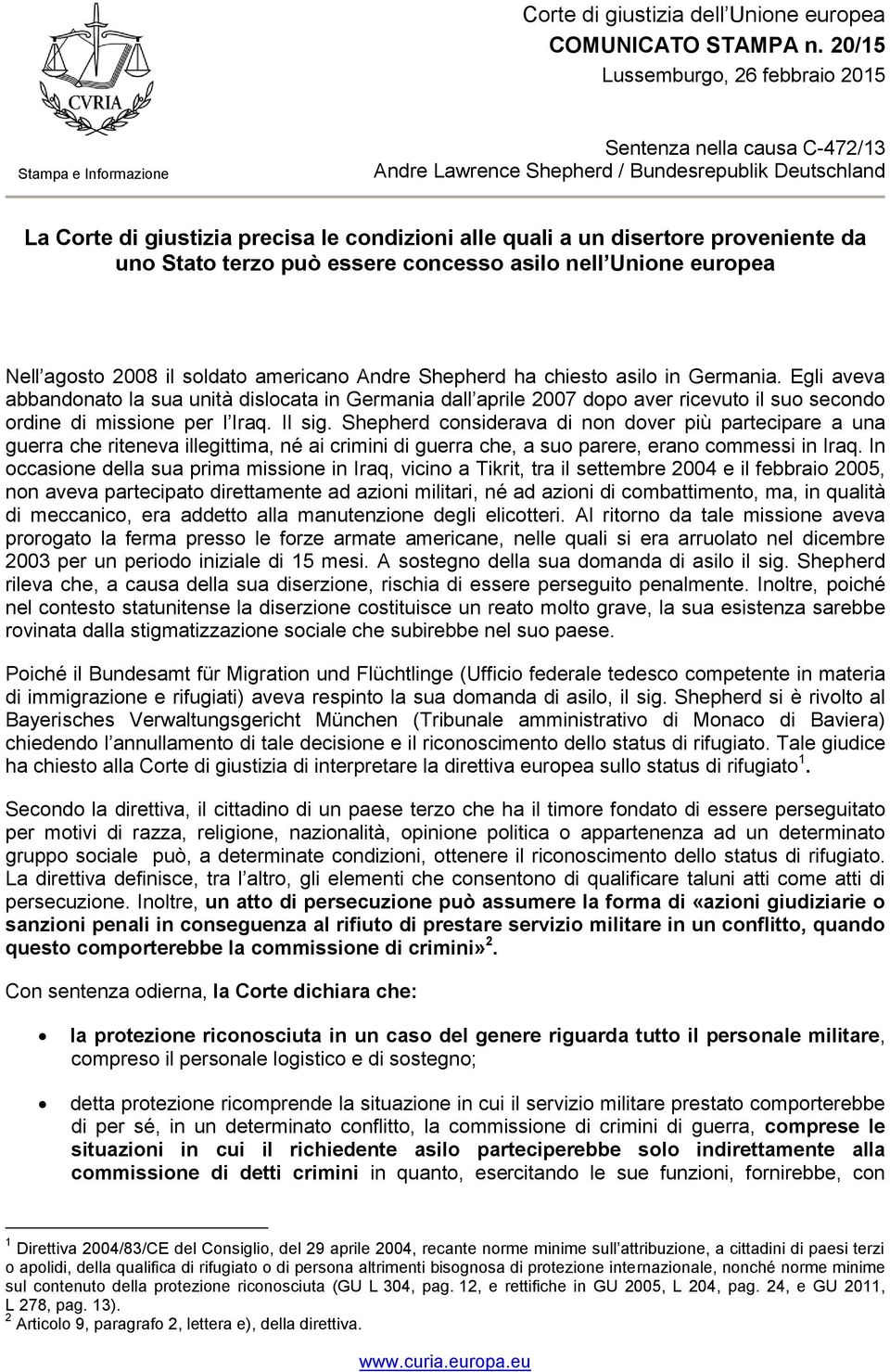 un disertore proveniente da uno Stato terzo può essere concesso asilo nell Unione europea Nell agosto 2008 il soldato americano Andre Shepherd ha chiesto asilo in Germania.