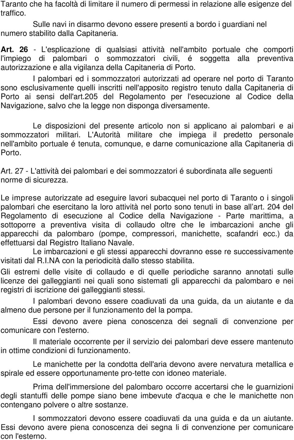 26 - L'esplicazione di qualsiasi attività nell'ambito portuale che comporti l'impiego di palombari o sommozzatori civili, é soggetta alla preventiva autorizzazione e alla vigilanza della Capitaneria