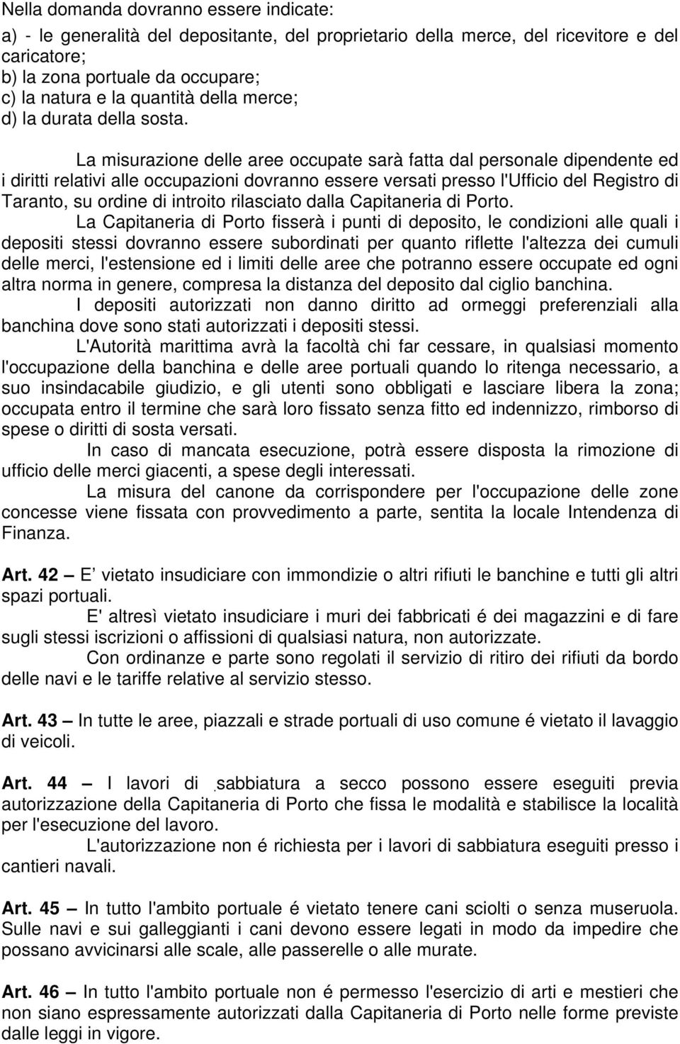 La misurazione delle aree occupate sarà fatta dal personale dipendente ed i diritti relativi alle occupazioni dovranno essere versati presso l'ufficio del Registro di Taranto, su ordine di introito