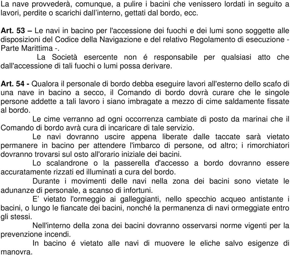 La Società esercente non é responsabile per qualsiasi atto che dall'accessione di tali fuochi o lumi possa derivare. Art.