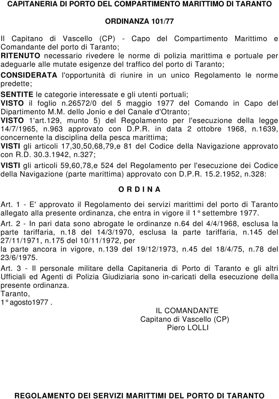 SENTITE le categorie interessate e gli utenti portuali; VISTO il foglio n.26572/0 del 5 maggio 1977 del Comando in Capo del Dipartimento M.M. dello Jonio e del Canale d'otranto; VISTO 1'art.