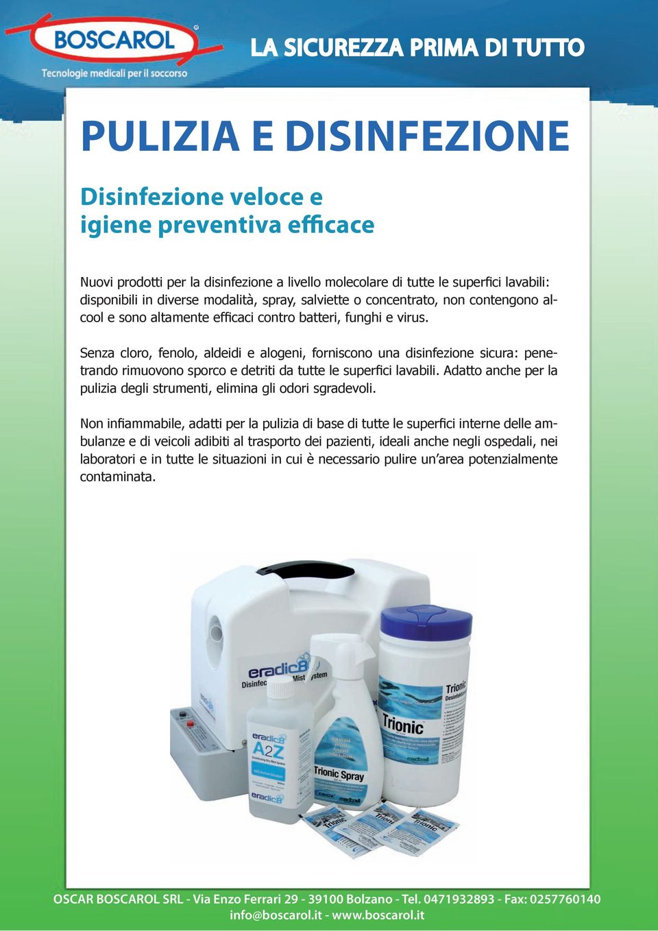 Senza cloro, fenolo, aldeidi e alogeni, forniscono una disinfezione sicura: penetrando rimuovono sporco e detriti da tutte le superfici lavabili.