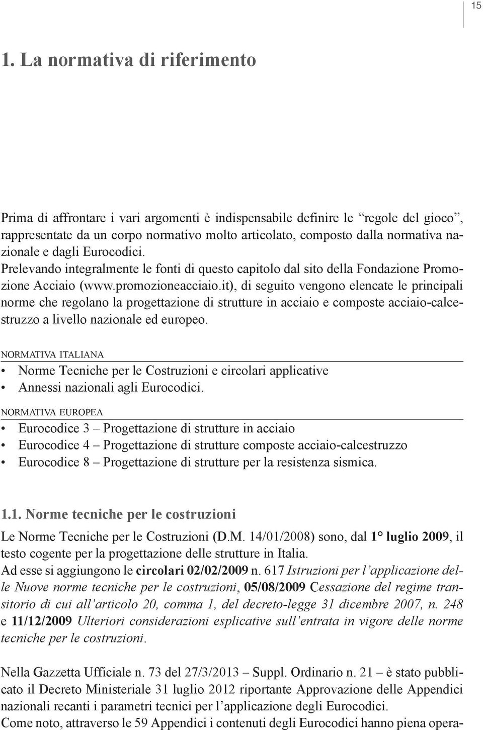 it), di seguito vengono elencate le principali norme che regolano la progettazione di strutture in acciaio e composte acciaio-calcestruzzo a livello nazionale ed europeo.