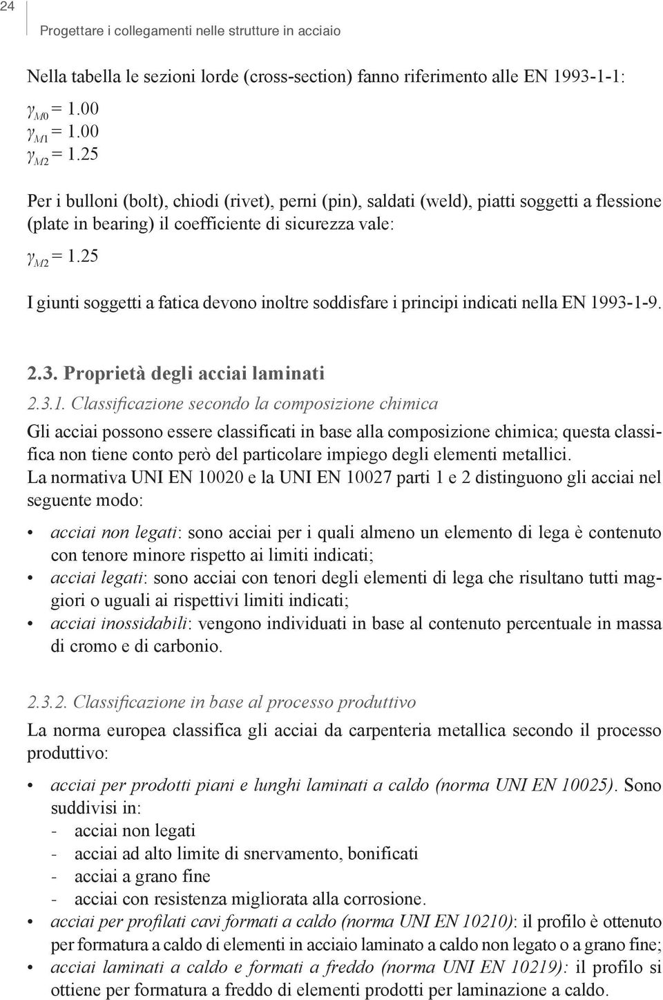 25 I giunti soggetti a fatica devono inoltre soddisfare i principi indicati nella EN 19