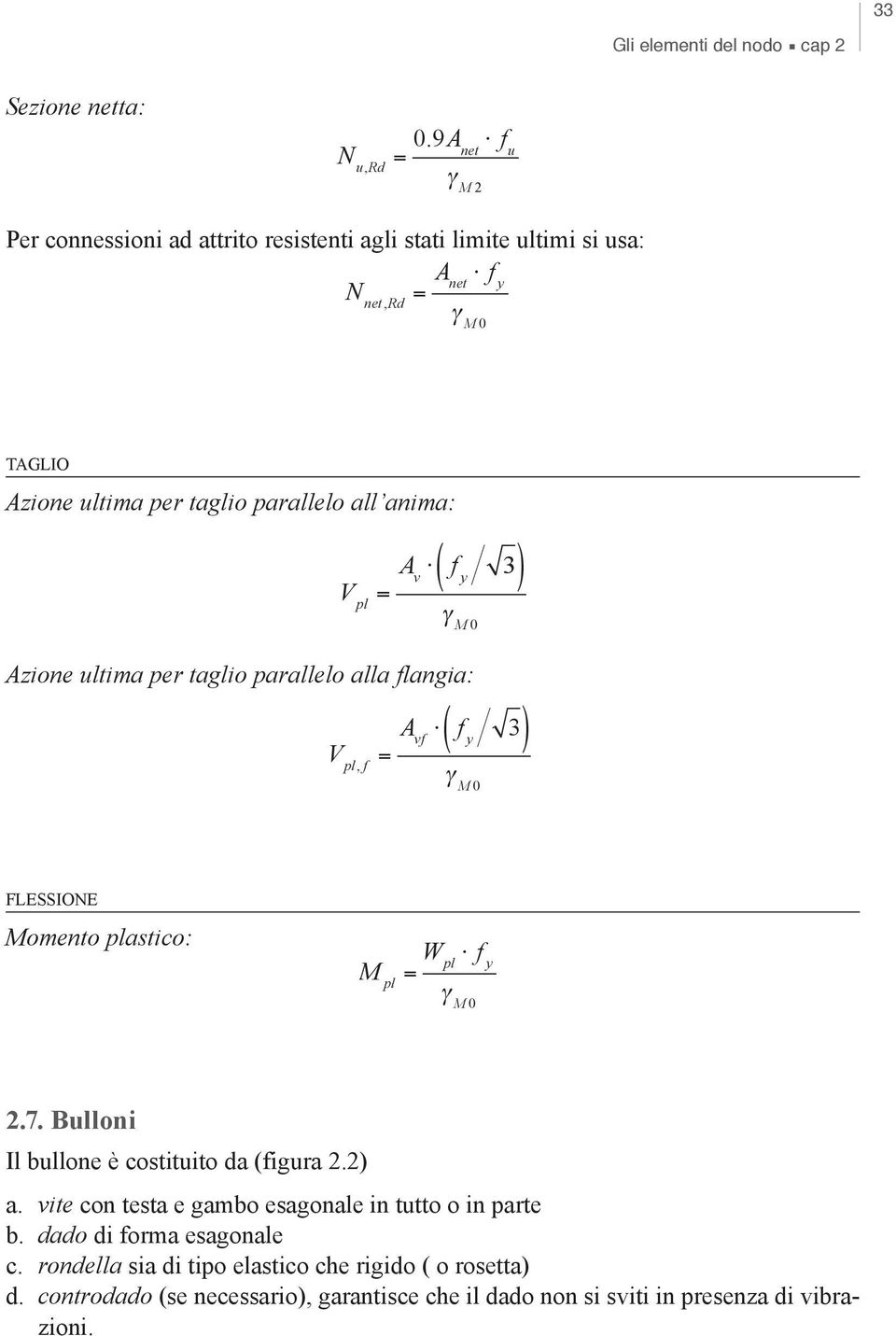 anima: V pl Av = ( f 3 y ) γ M 0 Azione ultima per taglio parallelo alla flangia: V = pl, f A vf ( f 3 y ) γ M 0 flessione Momento plastico: M pl W = f pl y γ M 0 2.7.