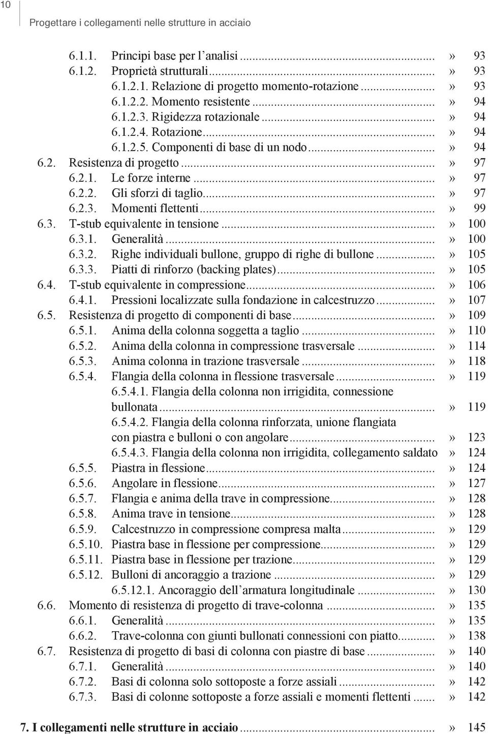 ..» 97 6.2.3. Momenti flettenti...» 99 6.3. T-stub equivalente in tensione...» 100 6.3.1. Generalità...» 100 6.3.2. Righe individuali bullone, gruppo di righe di bullone...» 105 6.3.3. Piatti di rinforzo (backing plates).