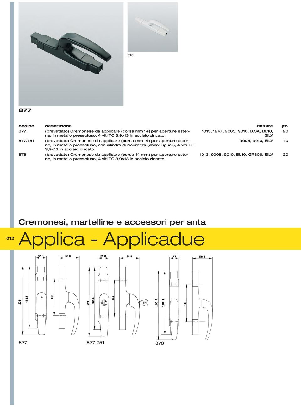 71 (brevettato) Cremonese da applicare (corsa mm 14) per aperture esterne, in metallo pressofuso, con cilindro di sicurezza (chiavi uguali), 4 viti