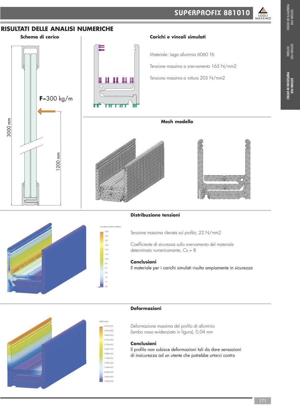 snervamento del materiale determinato numericamente, s = 8 onclusioni Il materiale per i carichi simulati risulta ampiamente in sicurezza eformazioni eformazione massima del