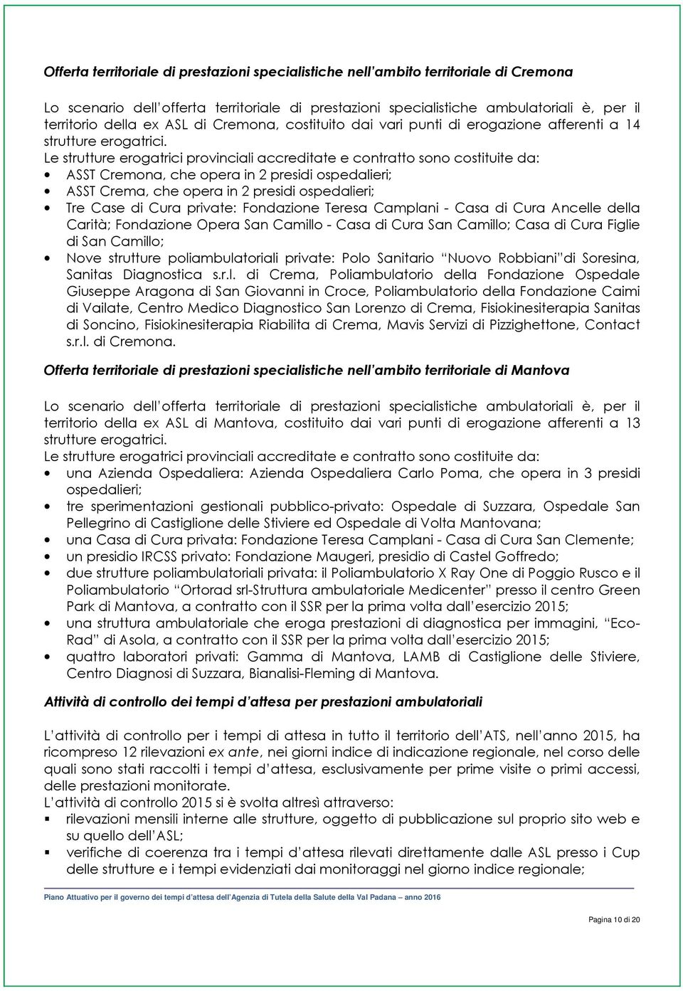 Le strutture erogatrici provinciali accreditate e contratto sono costituite da: ASST Cremona, che opera in 2 presidi ospedalieri; ASST Crema, che opera in 2 presidi ospedalieri; Tre Case di Cura