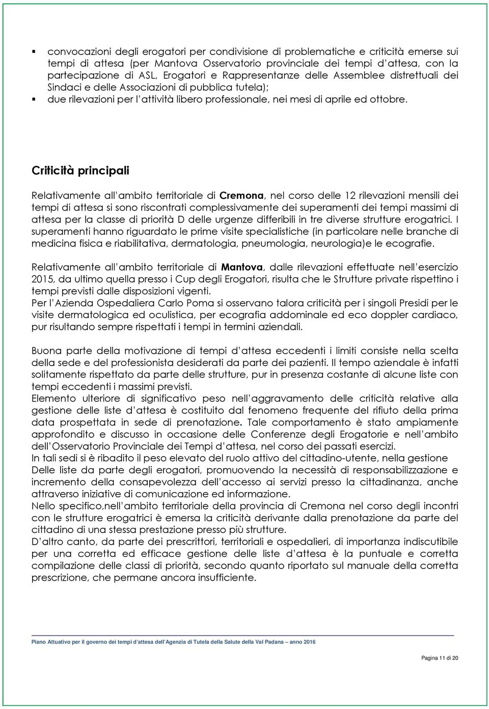 Criticità principali Relativamente all ambito territoriale di Cremona, nel corso delle 12 rilevazioni mensili dei tempi di attesa si sono riscontrati complessivamente dei superamenti dei tempi