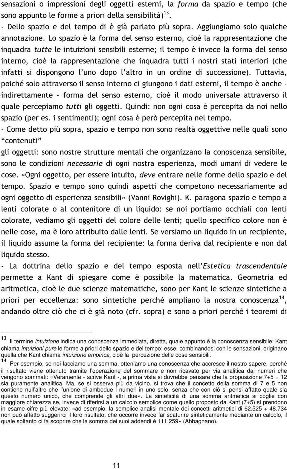 Lo spazio è la forma del senso esterno, cioè la rappresentazione che inquadra tutte le intuizioni sensibili esterne; il tempo è invece la forma del senso interno, cioè la rappresentazione che