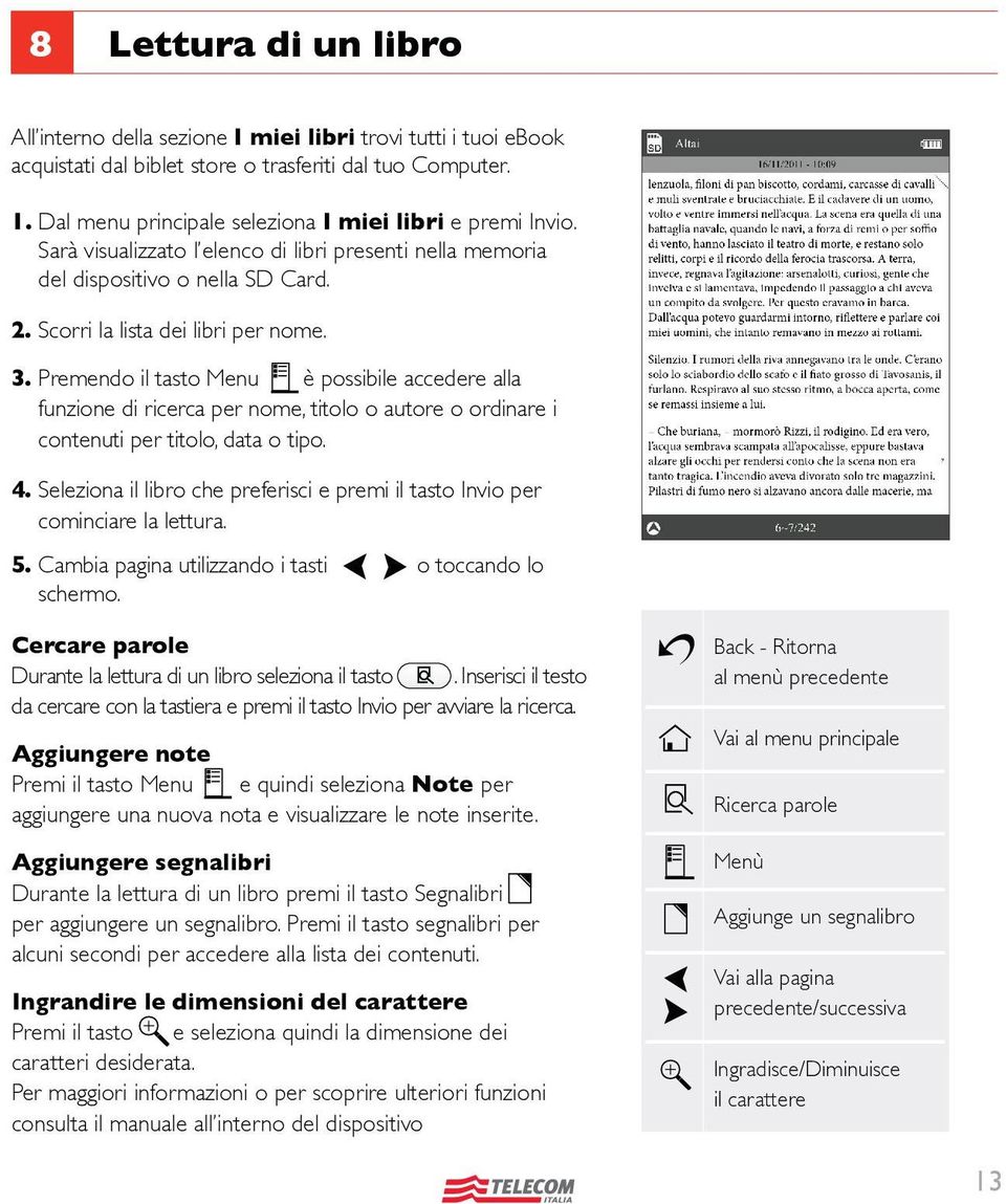 Premendo il tasto Menu è possibile accedere alla funzione di ricerca per nome, titolo o autore o ordinare i contenuti per titolo, data o tipo. 4.