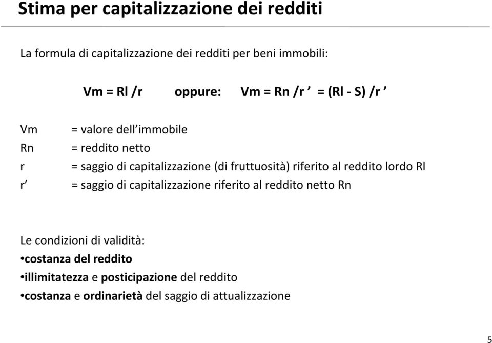 fruttuosità) riferito al reddito lordo Rl r = saggio di capitalizzazione riferito al reddito netto Rn Le condizioni