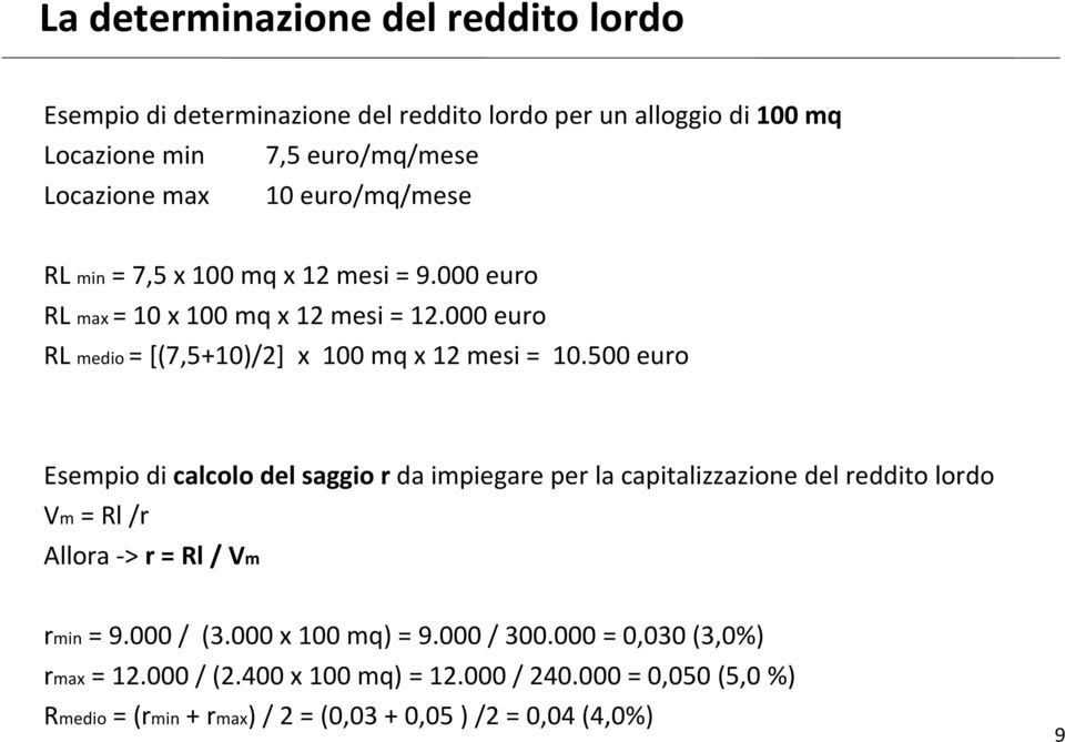 500 euro Esempio di calcolo del saggio r da impiegare per la capitalizzazione del reddito lordo Vm= Rl/r Allora -> r = Rl / Vm rmin= 9.000 / (3.