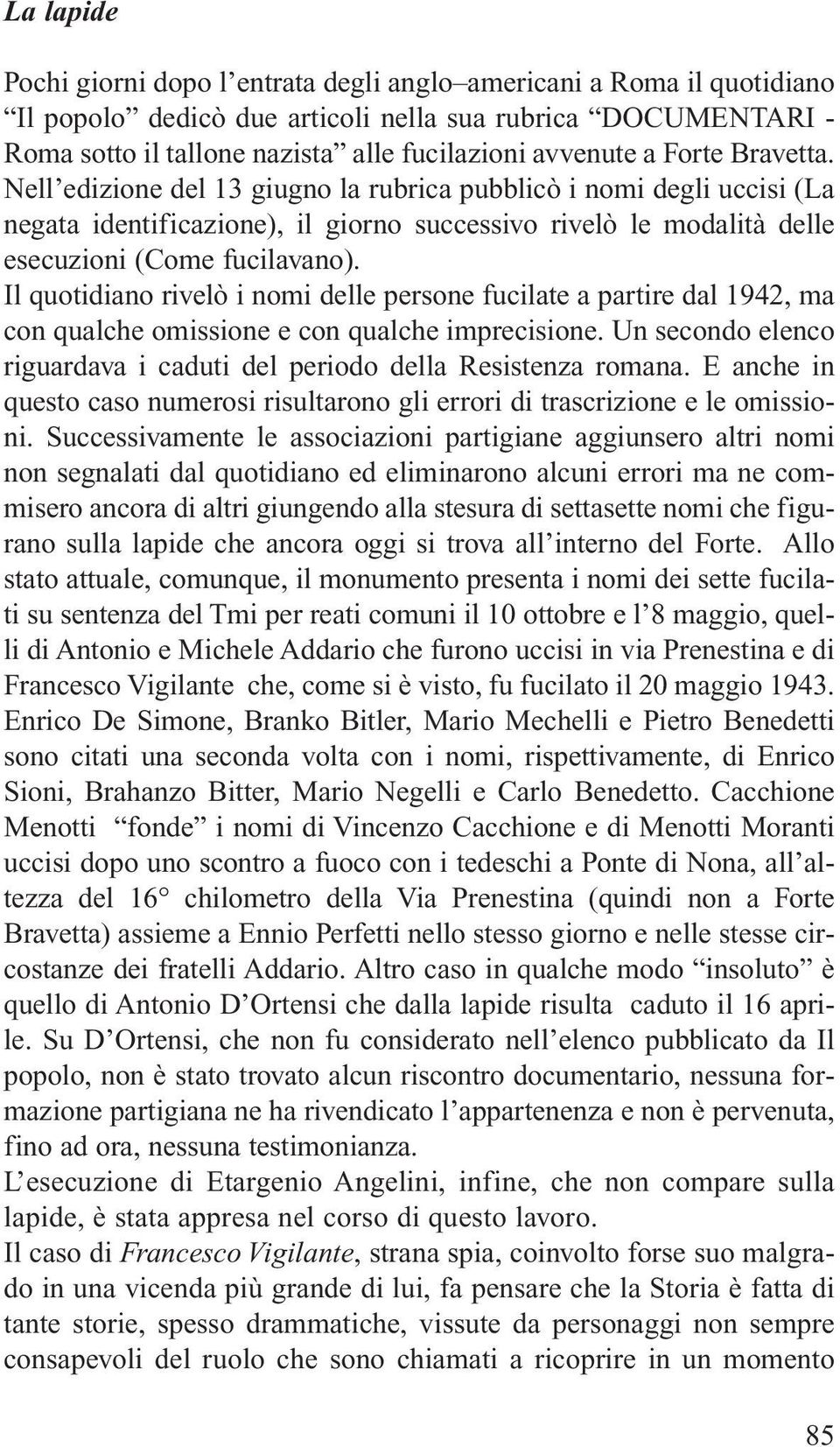 Il quotidiano rivelò i nomi delle persone fucilate a partire dal 1942, ma con qualche omissione e con qualche imprecisione. Un secondo elenco riguardava i caduti del periodo della Resistenza romana.