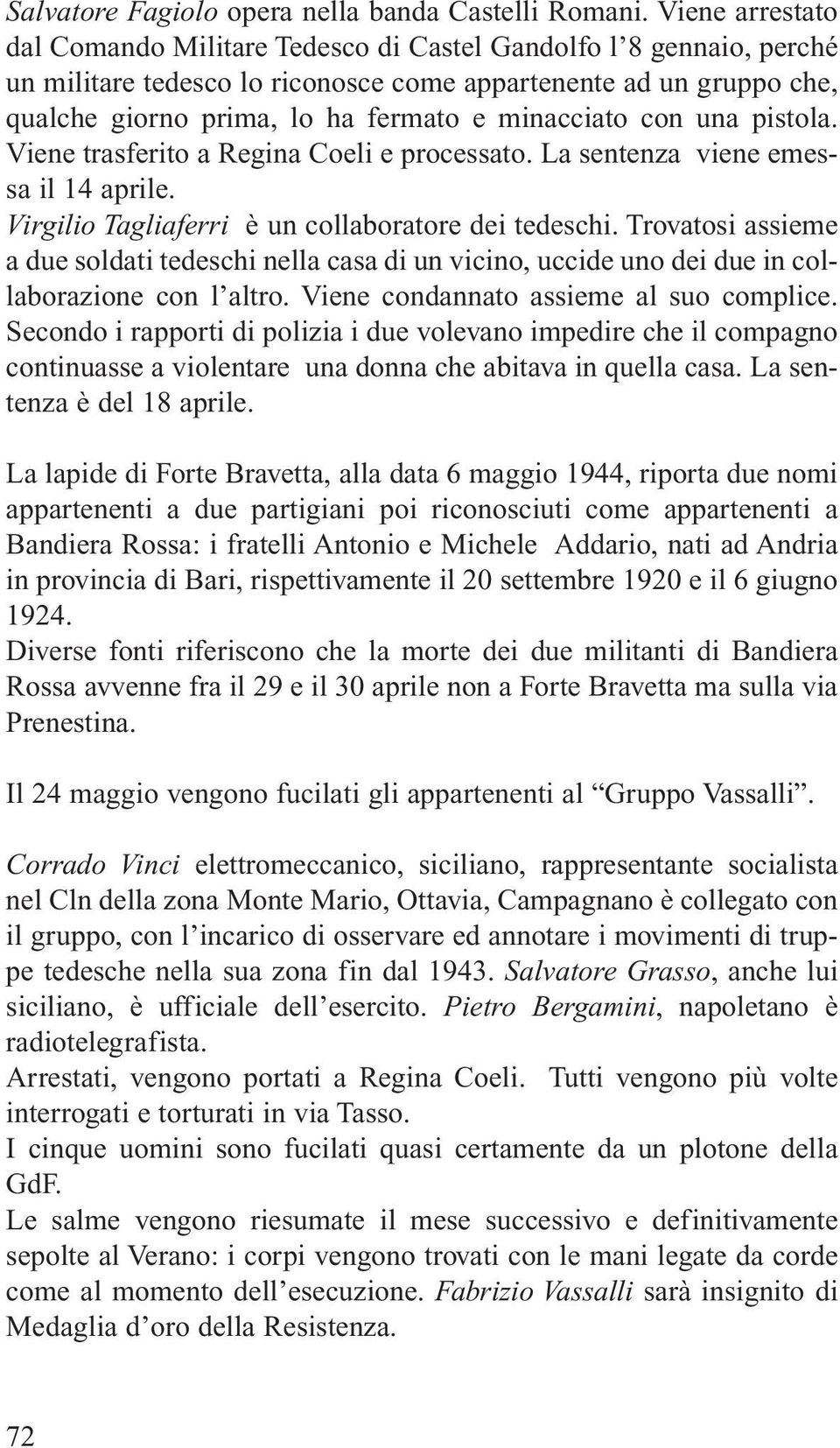 minacciato con una pistola. Viene trasferito a Regina Coeli e processato. La sentenza viene emessa il 14 aprile. Virgilio Tagliaferri è un collaboratore dei tedeschi.