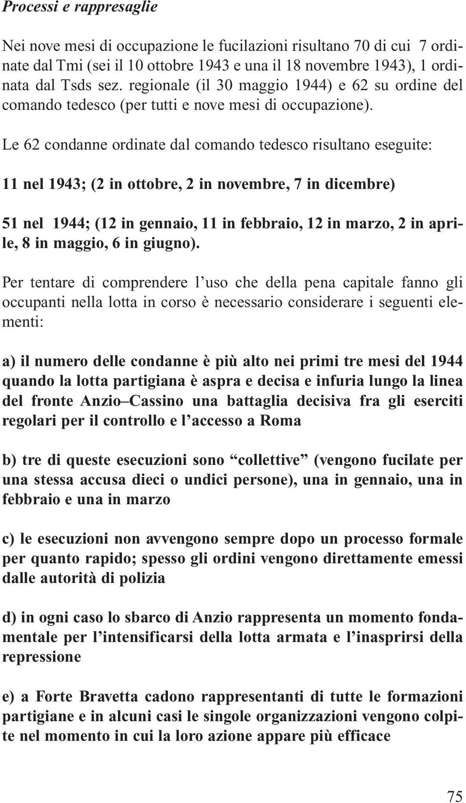 Le 62 condanne ordinate dal comando tedesco risultano eseguite: 11 nel 1943; (2 in ottobre, 2 in novembre, 7 in dicembre) 51 nel 1944; (12 in gennaio, 11 in febbraio, 12 in marzo, 2 in aprile, 8 in