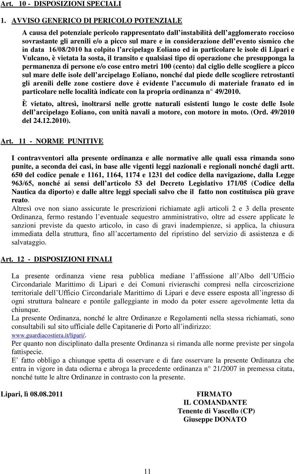 evento sismico che in data 16/08/2010 ha colpito l arcipelago Eoliano ed in particolare le isole di Lipari e Vulcano, è vietata la sosta, il transito e qualsiasi tipo di operazione che presupponga la