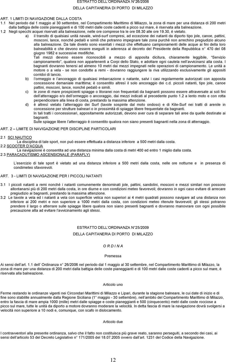 cadenti a picco sul mare, è riservata alla balneazione. 1.2 Negli specchi acquei riservati alla balneazione, nelle ore comprese tra le ore 08.30 alle ore 19.30, è vietato.