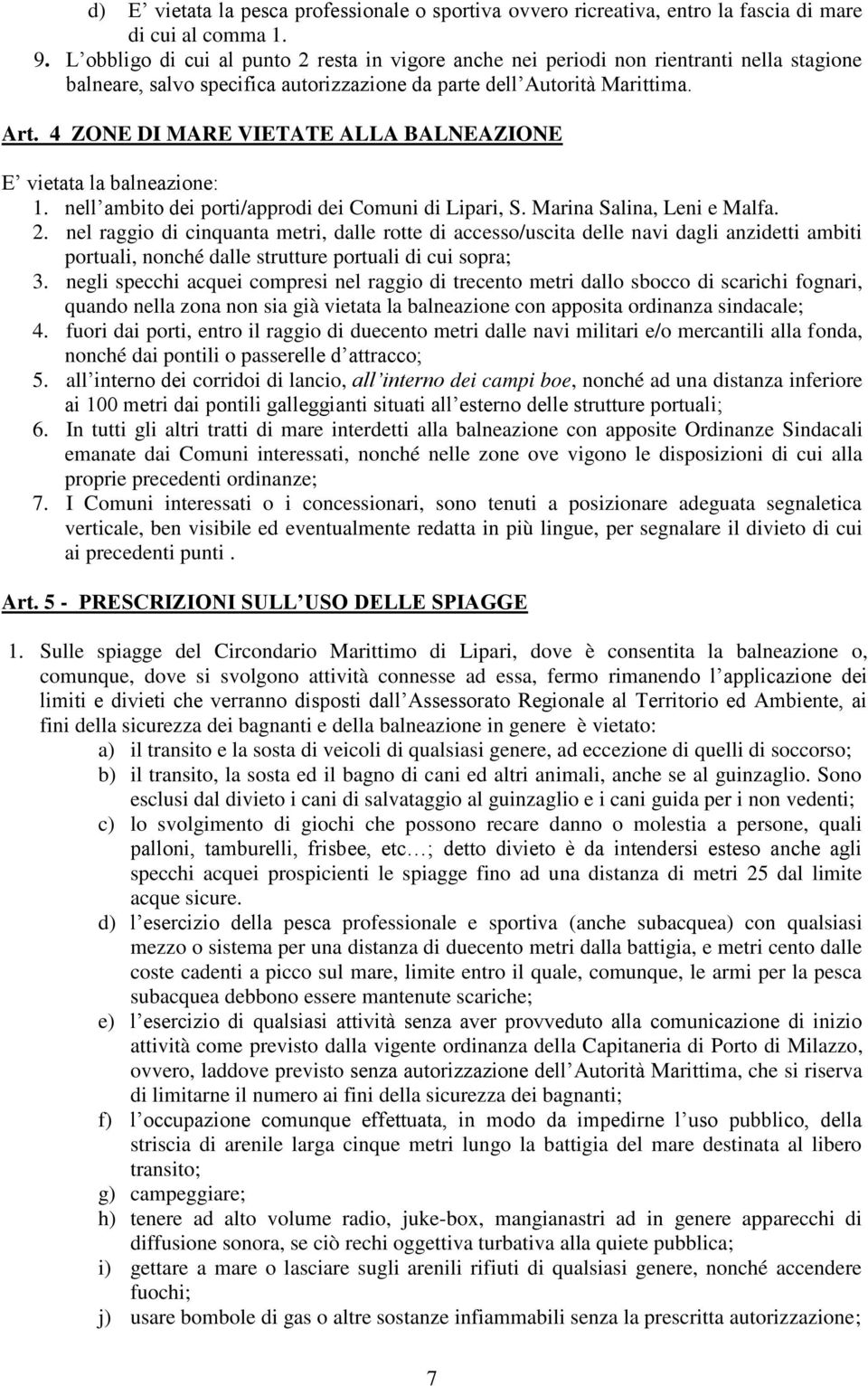 4 ZONE DI MARE VIETATE ALLA BALNEAZIONE E vietata la balneazione: 1. nell ambito dei porti/approdi dei Comuni di Lipari, S. Marina Salina, Leni e Malfa. 2.