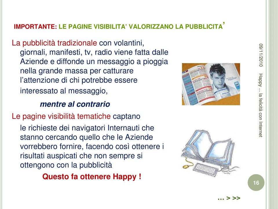 messaggio, mentre al contrario Le pagine visibilità tematiche captano le richieste dei navigatori Internauti che stanno cercando quello che le