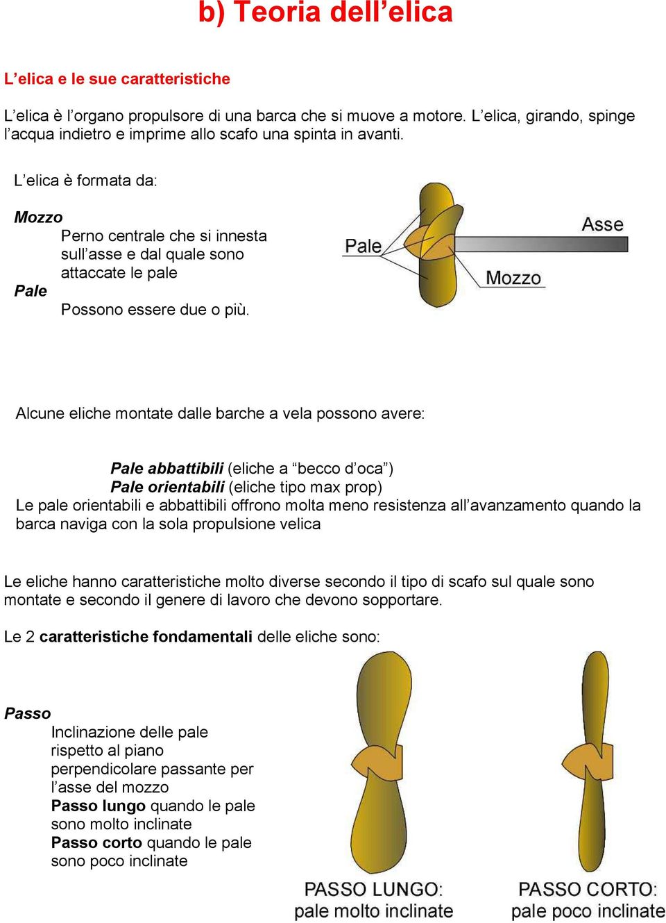 L elica è formata da: Mozzo Perno centrale che si innesta sull asse e dal quale sono attaccate le pale Pale Possono essere due o più.