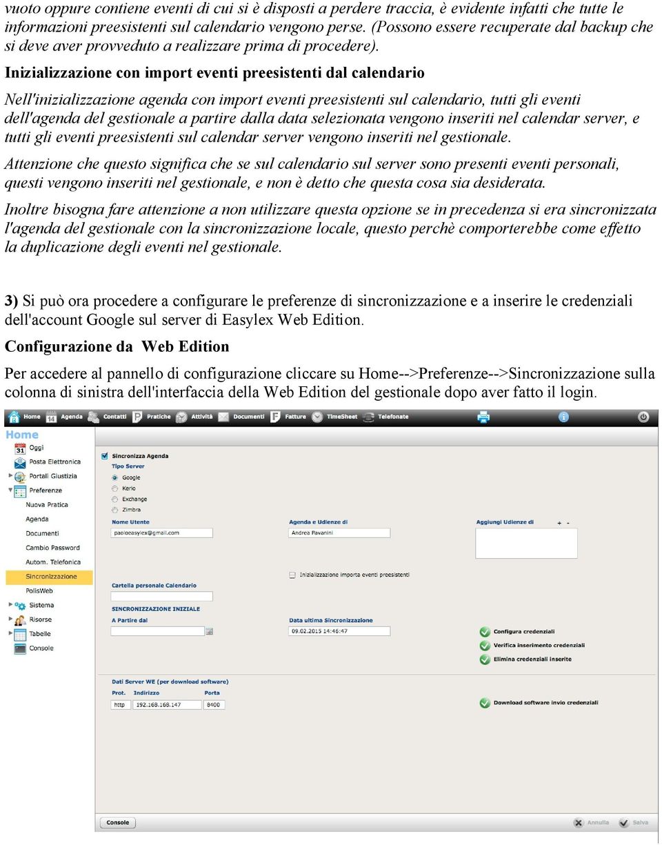 Inizializzazione con import eventi preesistenti dal calendario Nell'inizializzazione agenda con import eventi preesistenti sul calendario, tutti gli eventi dell'agenda del gestionale a partire dalla