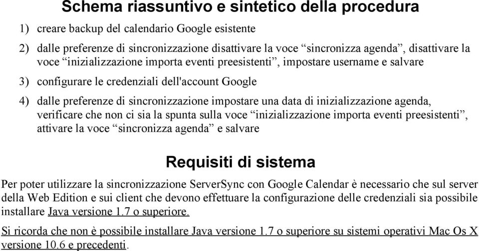 inizializzazione agenda, verificare che non ci sia la spunta sulla voce inizializzazione importa eventi preesistenti, attivare la voce sincronizza agenda e salvare Requisiti di sistema Per poter