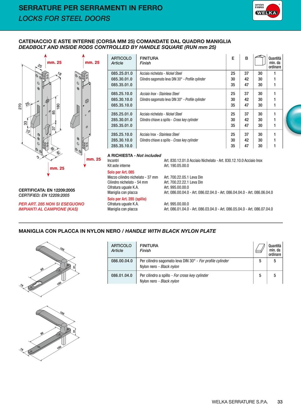 30.01.0 Cilindro chiav a spillo - Cross ky cylindr 30 42 30 1 285.35.01.0 35 47 30 1 285.25.10.0 Acciaio Inox - Stainlss Stl 25 37 30 1 285.30.10.0 Cilindro chiav a spillo - Cross ky cylindr 30 42 30 1 285.35.10.0 35 47 30 1 crtificata: n 12209:2005 crtifid: n 12209:2005 pr art.