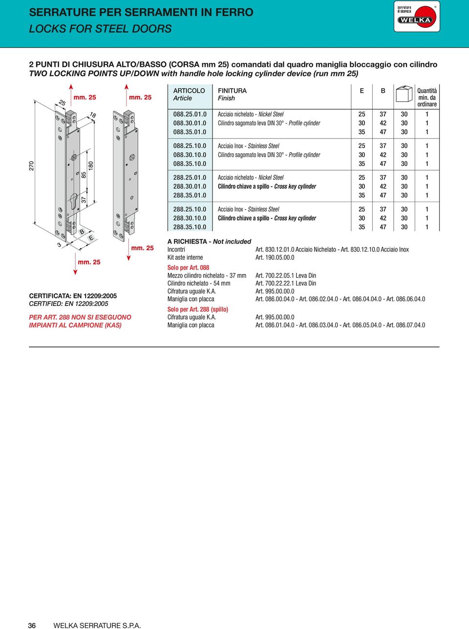 0 Acciaio Inox - Stainlss Stl 25 37 30 1 088.30.10.0 Cilindro sagomato lva DIN 30 - Profil cylindr 30 42 30 1 088.35.10.0 35 47 30 1 288.25.01.