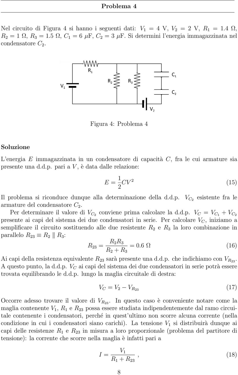 cità C, fra le cui armature sia presente una d.d.p. pari a V, è data dalle relazione: E = 1 2 CV 2 (15) Il problema si riconduce dunque alla determinazione della d.d.p. V C2 esistente fra le armature del condensatore C 2.