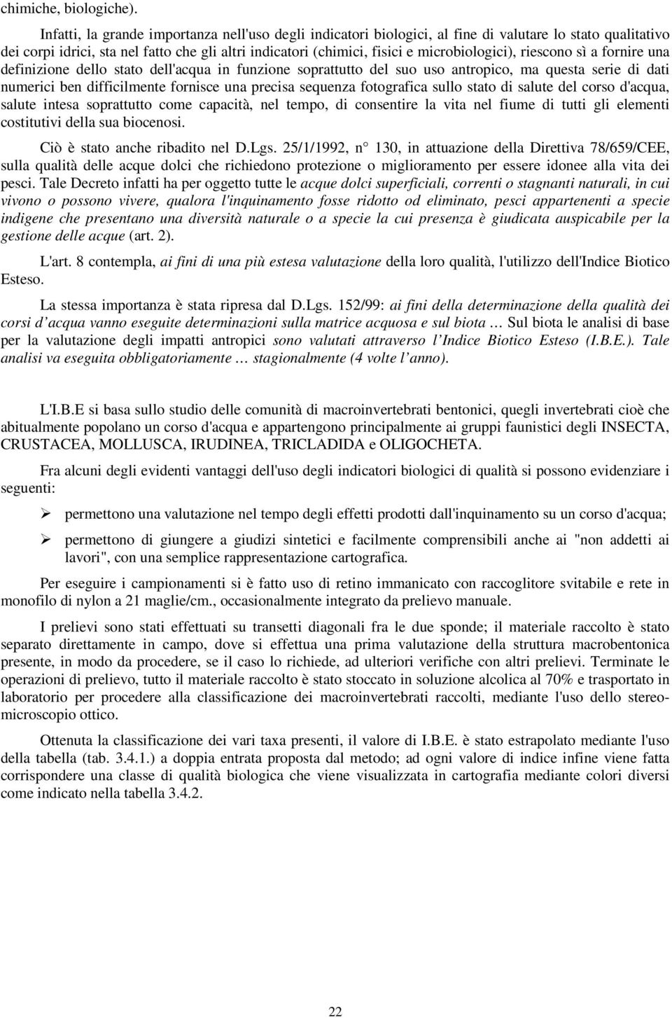 microbiologici), riescono sì a fornire una definizione dello stato dell'acqua in funzione soprattutto del suo uso antropico, ma questa serie di dati numerici ben difficilmente fornisce una precisa