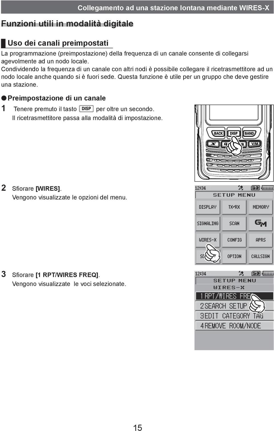 Condividendo la frequenza di un canale con altri nodi è possibile collegare il ricetrasmettitore ad un nodo locale anche quando si è fuori sede.