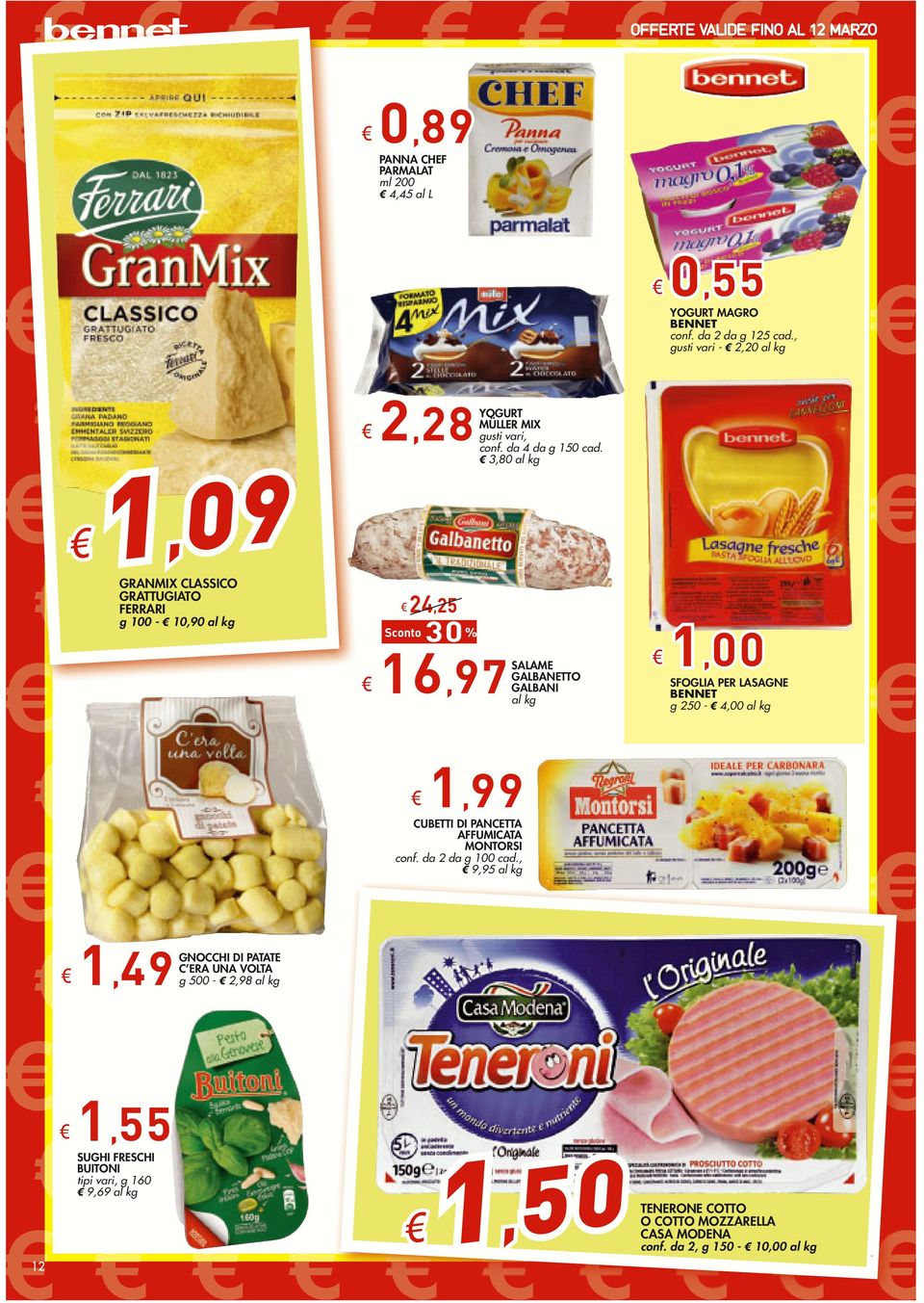 8,80 GRANMIX CLASSICO GRATTUGIATO FERRARI g 100-8 10,90 24,25 0 GALBANETTO 16,97SALAME GALBANI 1,00 SFOGLIA PER LASAGNE g 250-8 4,00 1,99 CUBETTI DI