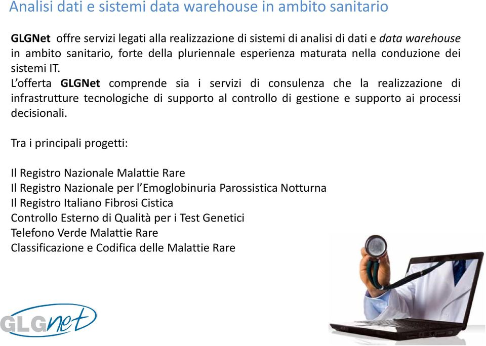 L offerta GLGNet comprende sia i servizi di consulenza che la realizzazione di infrastrutture tecnologiche di supporto al controllo di gestione e supporto ai processi decisionali.