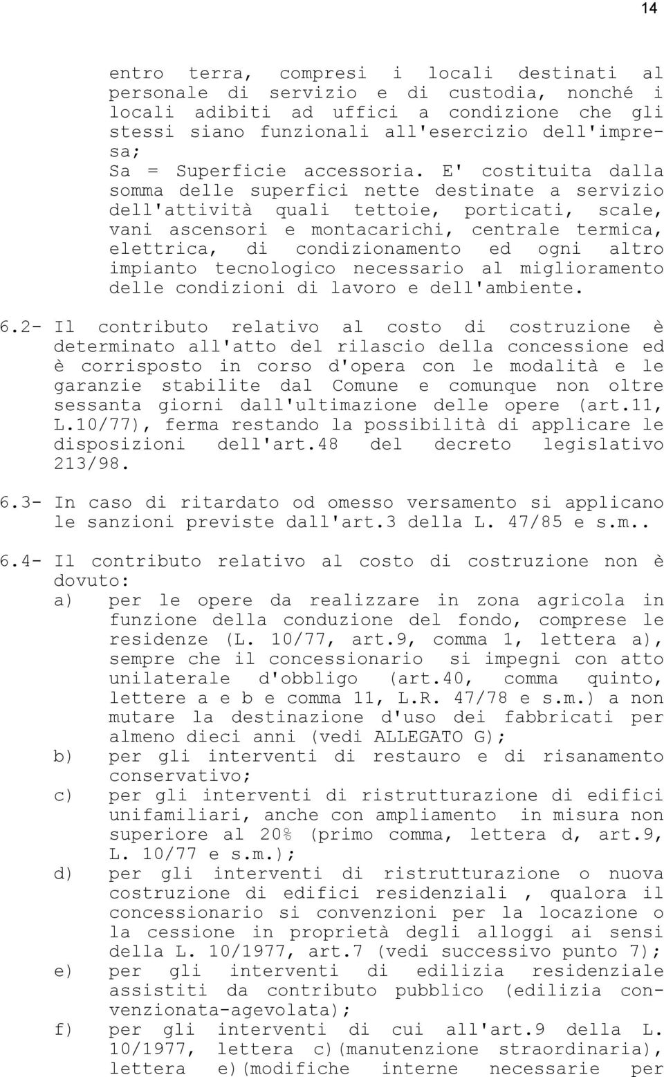 E' costituita dalla somma delle superfici nette destinate a servizio dell'attività quali tettoie, porticati, scale, vani ascensori e montacarichi, centrale termica, elettrica, di condizionamento ed