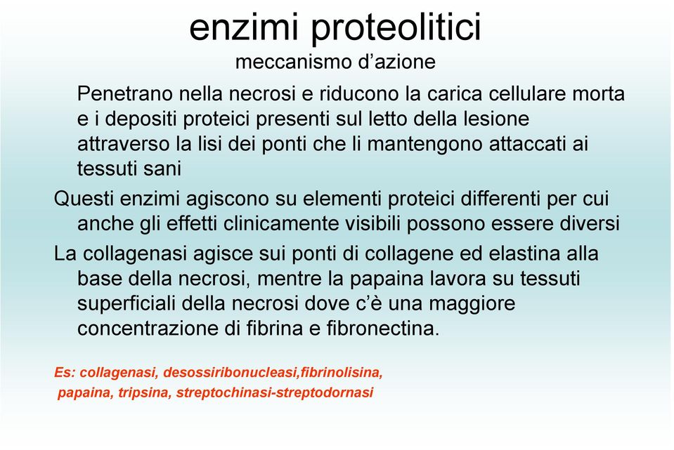 clinicamente visibili possono essere diversi La collagenasi agisce sui ponti di collagene ed elastina alla base della necrosi, mentre la papaina lavora su tessuti